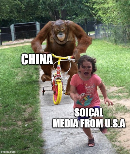 China bans social medias | CHINA; SOICAL MEDIA FROM U.S.A | image tagged in orangutan chasing girl on a tricycle | made w/ Imgflip meme maker