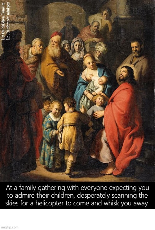 Families | image tagged in art memes,rembrandt,antisocial,relatives,children,jesus | made w/ Imgflip meme maker
