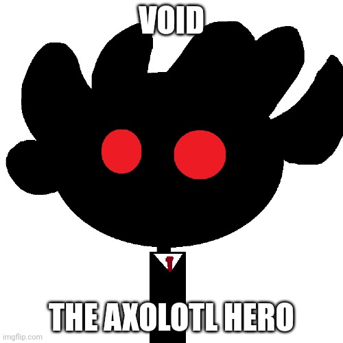 I keep messing stuff up, I accidentally put him in the fun stream | VOID; THE AXOLOTL HERO | image tagged in axolotl | made w/ Imgflip meme maker