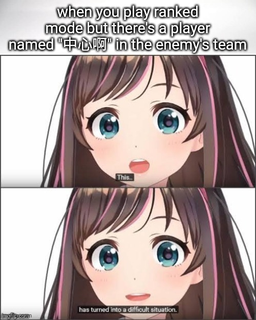 This has turned into a difficult situation |  when you play ranked mode but there's a player named "中心啊" in the enemy's team | image tagged in this has turned into a difficult situation,memes,gaming,chinese | made w/ Imgflip meme maker
