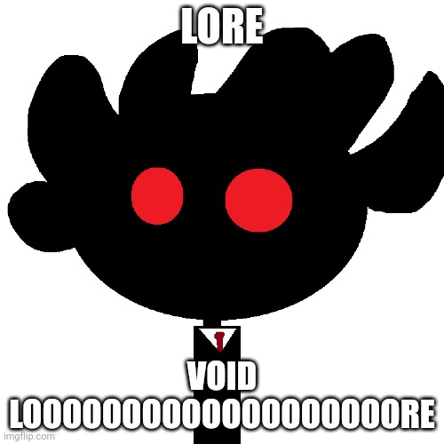 Yes | LORE; VOID LOOOOOOOOOOOOOOOOOOORE | image tagged in lore,axolotl | made w/ Imgflip meme maker