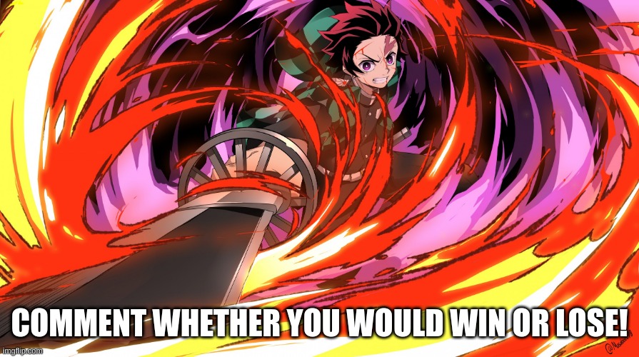 Tanjiro Kamado | COMMENT WHETHER YOU WOULD WIN OR LOSE! | image tagged in tanjiro kamado | made w/ Imgflip meme maker
