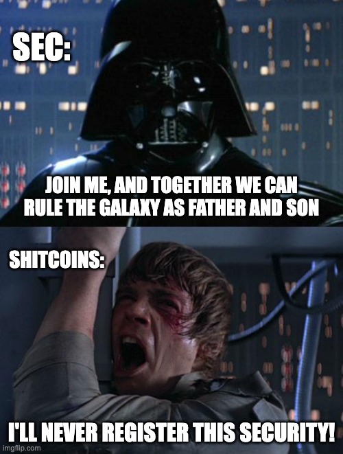 "I am your father" | SEC:; JOIN ME, AND TOGETHER WE CAN RULE THE GALAXY AS FATHER AND SON; SHITCOINS:; I'LL NEVER REGISTER THIS SECURITY! | image tagged in i am your father | made w/ Imgflip meme maker