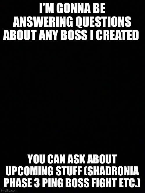 Ping is one of my ocs and I’ve been planning his boss fight | I’M GONNA BE ANSWERING QUESTIONS ABOUT ANY BOSS I CREATED; YOU CAN ASK ABOUT UPCOMING STUFF (SHADRONIA PHASE 3 PING BOSS FIGHT ETC.) | made w/ Imgflip meme maker