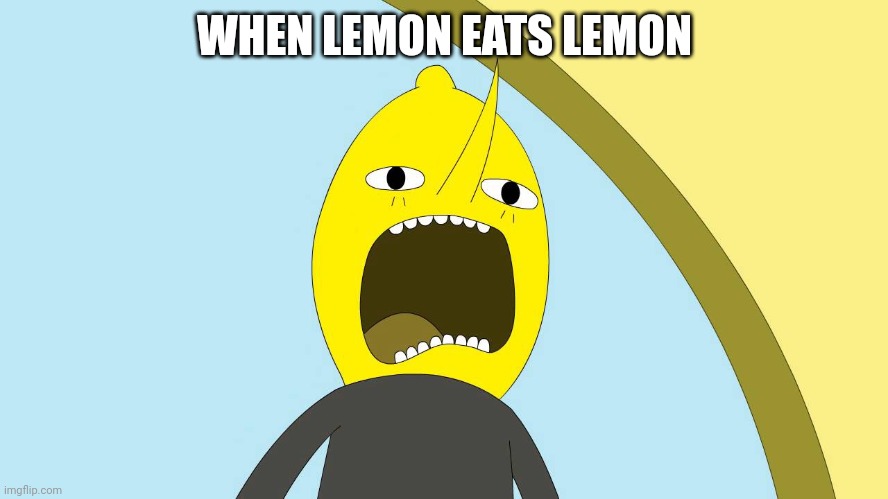 Lemongrab  | WHEN LEMON EATS LEMON | image tagged in lemongrab | made w/ Imgflip meme maker