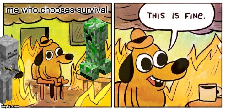 This Is Fine Meme | me who chooses survival | image tagged in memes,this is fine | made w/ Imgflip meme maker