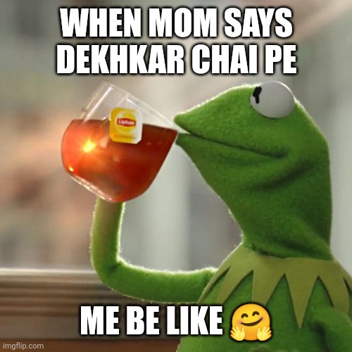 Mummy ka Darr | WHEN MOM SAYS DEKHKAR CHAI PE; ME BE LIKE 🤗 | image tagged in memes,but that's none of my business,kermit the frog | made w/ Imgflip meme maker