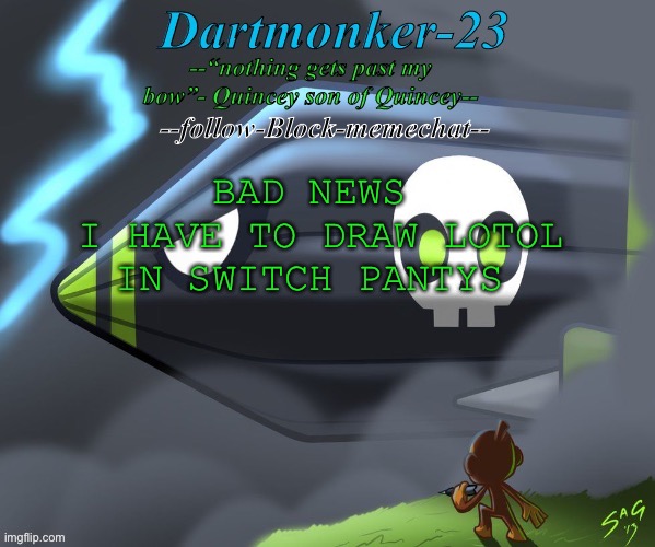 Dartmonker-23 announcement | BAD NEWS 
I HAVE TO DRAW LOTOL IN SWITCH PANTYS | image tagged in dartmonker-23 announcement | made w/ Imgflip meme maker