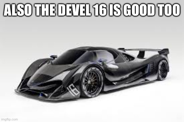 ALSO THE DEVEL 16 IS GOOD TOO | made w/ Imgflip meme maker