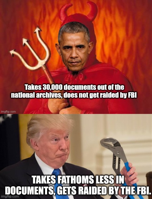 Takes 30,000 documents out of the national archives, does not get raided by FBI; TAKES FATHOMS LESS IN DOCUMENTS, GETS RAIDED BY THE FBI. | image tagged in obama devil,trump what | made w/ Imgflip meme maker