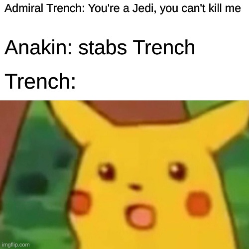 for all the SW:TCW nerds | Admiral Trench: You're a Jedi, you can't kill me; Anakin: stabs Trench; Trench: | image tagged in memes,surprised pikachu | made w/ Imgflip meme maker