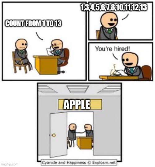 Apple be like | 1,3,4,5,6,7,8,10,11,12,13; COUNT FROM 1 TO 13; APPLE | image tagged in your hired | made w/ Imgflip meme maker