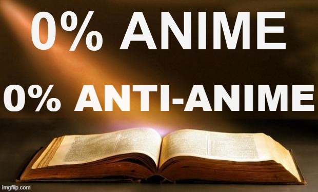 The Bible took no inherent position on anime - as far as I know | 0% ANTI-ANIME | image tagged in holy bible 0 anime,pro-anime go to hell,anti-anime go to hell,neutral-anime is de wey | made w/ Imgflip meme maker