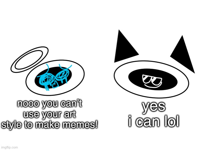 i actually can lol | yes i can lol; nooo you can’t use your art style to make memes! | made w/ Imgflip meme maker