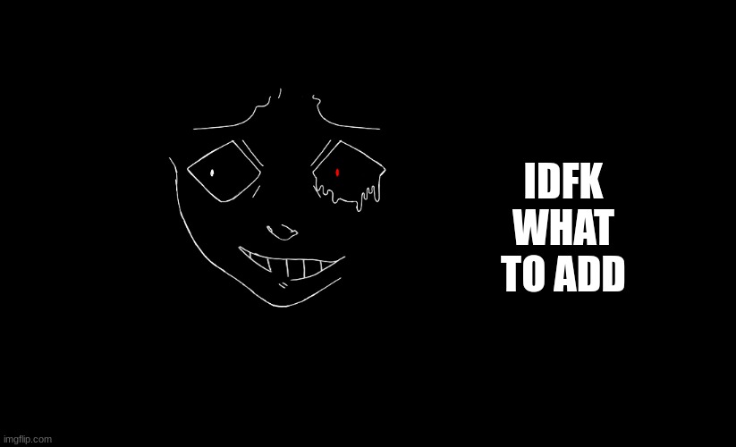 IDFK WHAT TO ADD | made w/ Imgflip meme maker