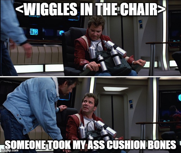 Comfort Gone |  <WIGGLES IN THE CHAIR>; SOMEONE TOOK MY ASS CUSHION BONES | image tagged in kirk mccoy star trek chair | made w/ Imgflip meme maker