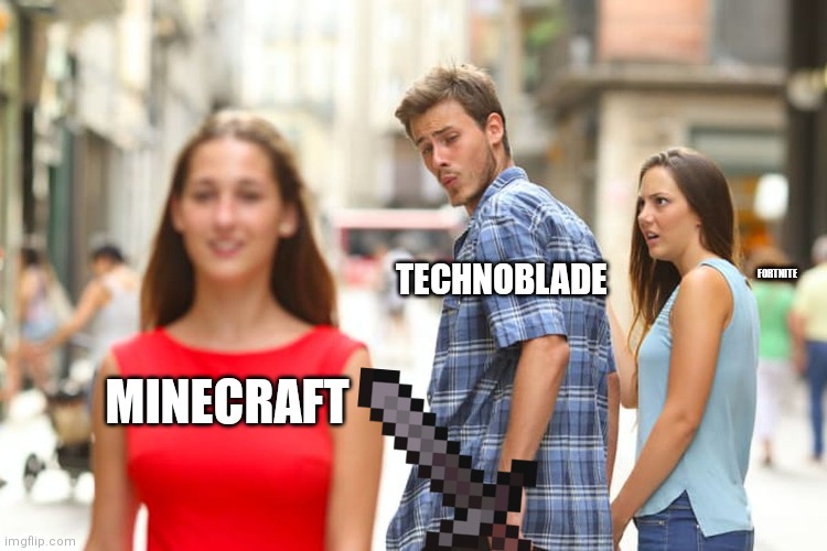 Distracted Boyfriend | FORTNITE; TECHNOBLADE; MINECRAFT | image tagged in memes,distracted boyfriend | made w/ Imgflip meme maker