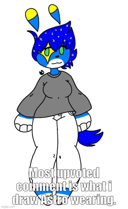 Nyyyyr. | Most upvoted comment is what i draw Astro wearing. | image tagged in astro d | made w/ Imgflip meme maker