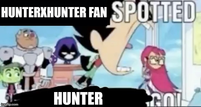 ____ spotted ____ go! | HUNTERXHUNTER FAN; HUNTER | image tagged in ____ spotted ____ go | made w/ Imgflip meme maker