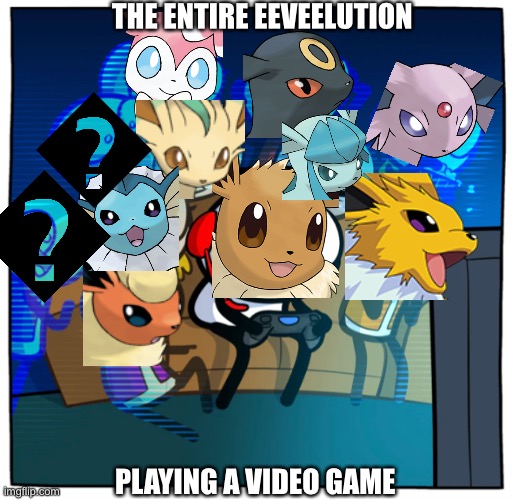 Nothing wrong here, just the eeveelution playing a video game | THE ENTIRE EEVEELUTION; PLAYING A VIDEO GAME | image tagged in eeveelution | made w/ Imgflip meme maker
