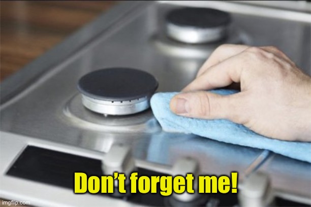 Stove | Don’t forget me! | image tagged in stove | made w/ Imgflip meme maker