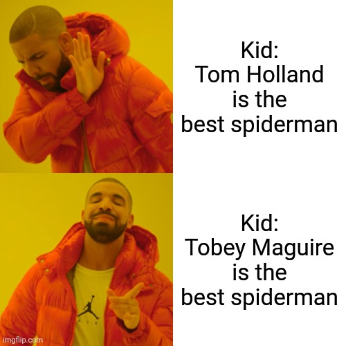 Drake Hotline Bling Meme | Kid: Tom Holland is the best spiderman; Kid: Tobey Maguire is the best spiderman | image tagged in memes,drake hotline bling | made w/ Imgflip meme maker