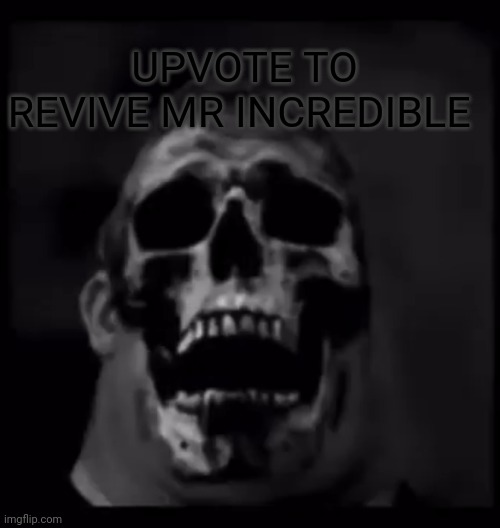 MR INCREDIBLE HD Skeleton | UPVOTE TO REVIVE MR INCREDIBLE | image tagged in mr incredible hd skeleton | made w/ Imgflip meme maker