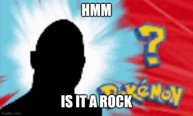 HMM; IS IT A ROCK | made w/ Imgflip meme maker