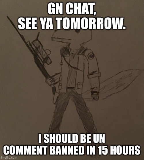 LordReaperus but he’s a tf2 sniper | GN CHAT, SEE YA TOMORROW. I SHOULD BE UN COMMENT BANNED IN 15 HOURS | image tagged in lordreaperus but he s a tf2 sniper | made w/ Imgflip meme maker