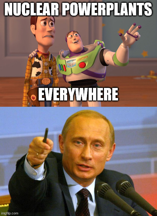 NUCLEAR POWERPLANTS EVERYWHERE | image tagged in memes,x x everywhere,good guy putin | made w/ Imgflip meme maker