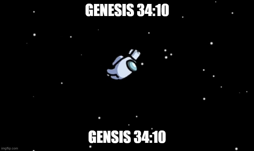 Among Us ejected | GENESIS 34:10; GENSIS 34:10 | image tagged in among us ejected | made w/ Imgflip meme maker