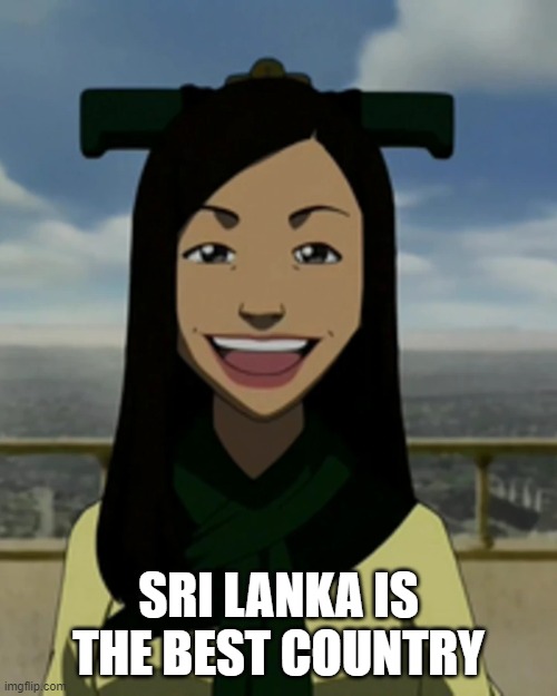 There is no war in ba sing se | SRI LANKA IS THE BEST COUNTRY | image tagged in there is no war in ba sing se | made w/ Imgflip meme maker
