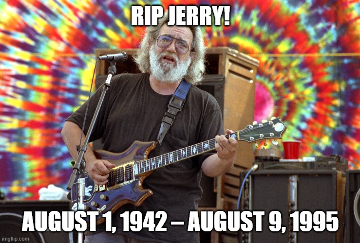 Jerry | RIP JERRY! AUGUST 1, 1942 – AUGUST 9, 1995 | image tagged in jerry garcia | made w/ Imgflip meme maker