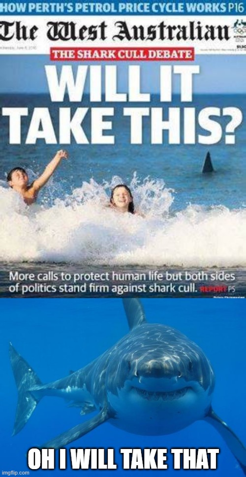 Nom Nom Nom |  OH I WILL TAKE THAT | image tagged in straight white shark | made w/ Imgflip meme maker