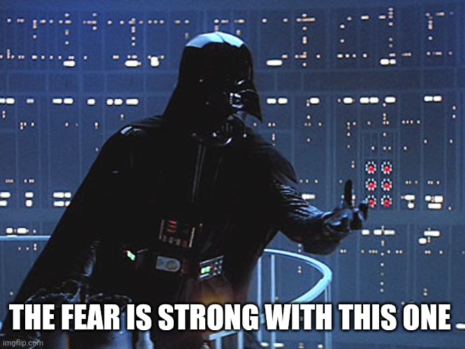 Darth Vader - Come to the Dark Side | THE FEAR IS STRONG WITH THIS ONE | image tagged in darth vader - come to the dark side | made w/ Imgflip meme maker