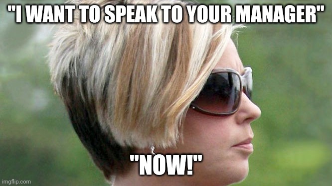 Karen | "I WANT TO SPEAK TO YOUR MANAGER"; "NOW!" | image tagged in karen | made w/ Imgflip meme maker