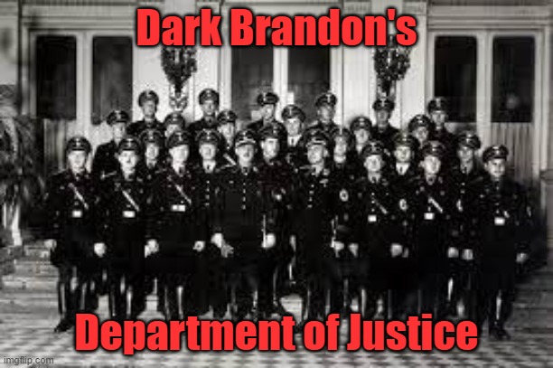 Dark Brandon | Dark Brandon's; Department of Justice | image tagged in gestapo,dark,brandon | made w/ Imgflip meme maker