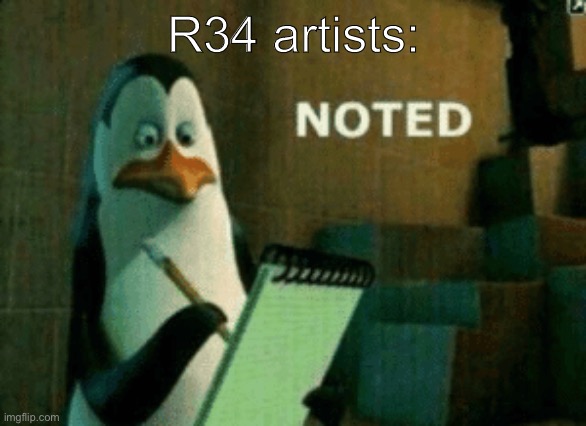 Noted | R34 artists: | image tagged in noted | made w/ Imgflip meme maker