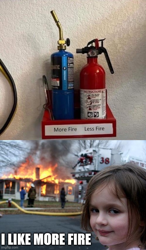 WHAT HAPPENS OF THERE'S A FIRE AND YOU GRAB THE WRONG ONE? |  I LIKE MORE FIRE | image tagged in memes,disaster girl,fire extinguisher,torch | made w/ Imgflip meme maker