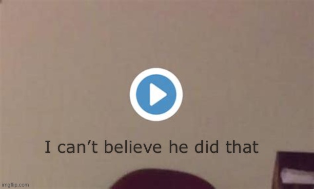 The funniest video on the internet | I can’t believe he did that | image tagged in fun,if you read this get trolled bozo,memes,funny | made w/ Imgflip meme maker
