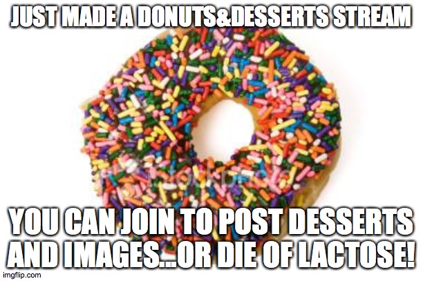 LaCtOsE iNtOleRanT | JUST MADE A DONUTS&DESSERTS STREAM; YOU CAN JOIN TO POST DESSERTS AND IMAGES...OR DIE OF LACTOSE! | image tagged in donut | made w/ Imgflip meme maker