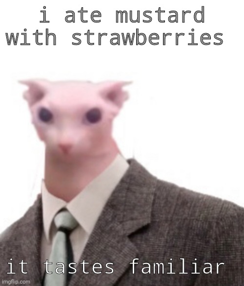 and horrible | i ate mustard with strawberries; it tastes familiar | image tagged in bingus | made w/ Imgflip meme maker