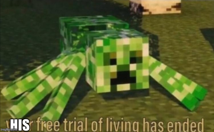 Your Free Trial of Living Has Ended | HIS | image tagged in your free trial of living has ended | made w/ Imgflip meme maker