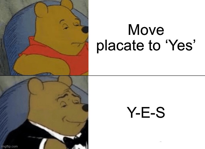 Spirt Troll | Move placate to ‘Yes’; Y-E-S | image tagged in memes,tuxedo winnie the pooh | made w/ Imgflip meme maker