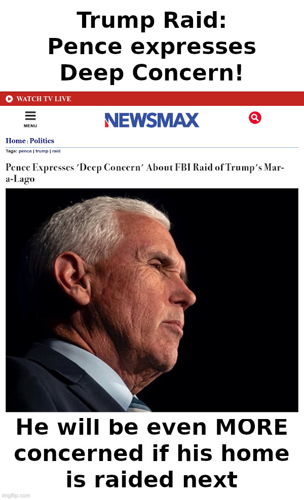 Trump Raid: Pence Expresses Deep Concern! | image tagged in trump,raid,democrats,government corruption,pence | made w/ Imgflip meme maker