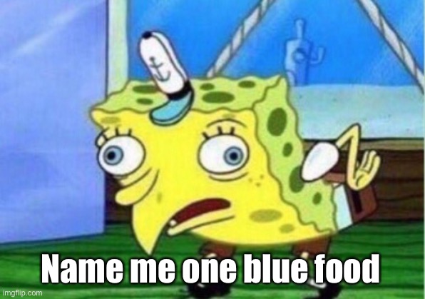 Be smart about it | Name me one blue food | image tagged in memes,mocking spongebob | made w/ Imgflip meme maker