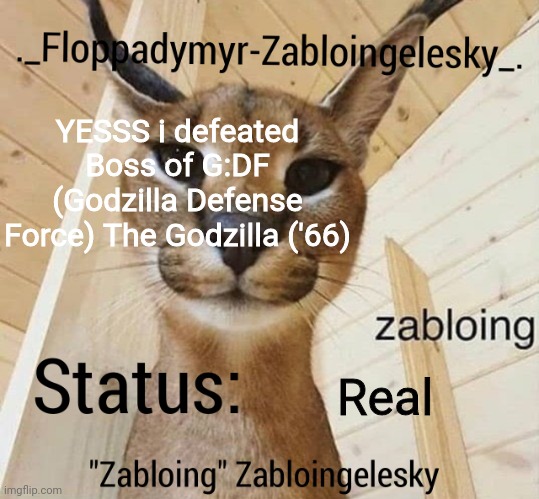 Zabloingelesky's Annoucment temp | YESSS i defeated Boss of G:DF (Godzilla Defense Force) The Godzilla ('66); Real | image tagged in zabloingelesky's annoucment temp | made w/ Imgflip meme maker