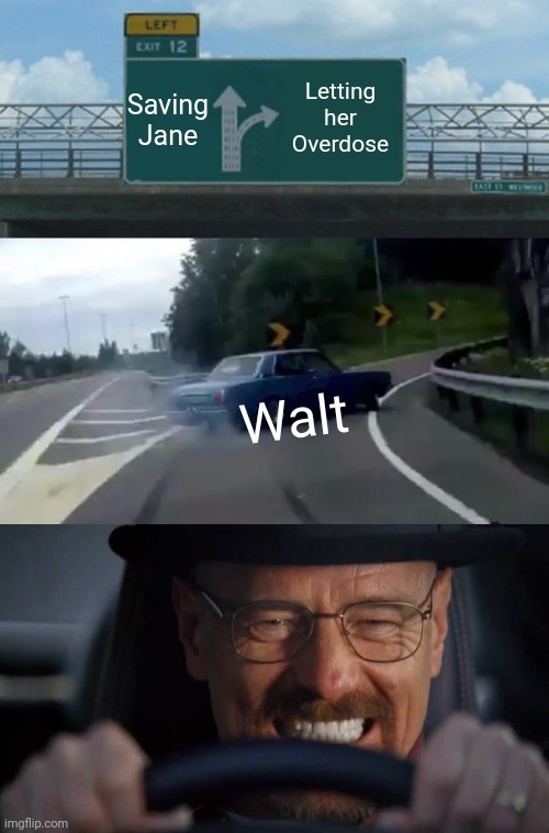 Saving Jane Letting her Overdose Walt | image tagged in memes,left exit 12 off ramp | made w/ Imgflip meme maker