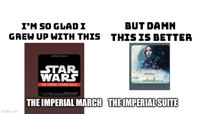 I'm so glad i grew up with this | THE IMPERIAL MARCH    THE IMPERIAL SUITE | image tagged in i'm so glad i grew up with this | made w/ Imgflip meme maker