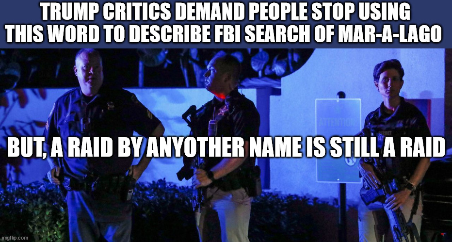 TRUMP CRITICS DEMAND PEOPLE STOP USING THIS WORD TO DESCRIBE FBI SEARCH OF MAR-A-LAGO; BUT, A RAID BY ANYOTHER NAME IS STILL A RAID | image tagged in trump,fbi,afraid to ask andy closeup | made w/ Imgflip meme maker